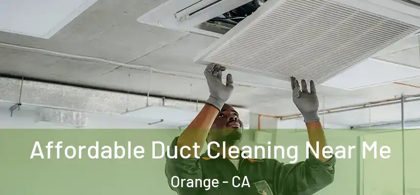 Affordable Duct Cleaning Near Me Orange - CA