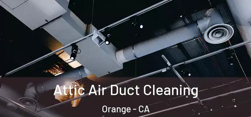 Attic Air Duct Cleaning Orange - CA