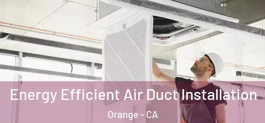  Energy Efficient Air Duct Installation Orange - CA